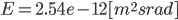E=2.54e-12 [m^2 srad]
