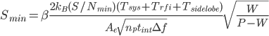  S_{min}=\beta \frac{2k_B(S/N_{min})(T_{sys}+T_{rfi}+T_{sidelobe})}{A_e\sqrt{n_p t_{int} \Delta f}}\sqrt{\frac{W}{P-W}}
