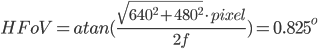 HFoV=atan(\frac{\sqrt{640^2+480^2}\cdot pixel}{2f})=0.825^o
