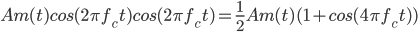 Am(t)cos(2\pi f_ct) cos(2\pi f_ct) =\frac{1}{2}A m(t) (1+cos(4\pi f_ct ))