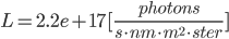 L=2.2e+17 [\frac{photons}{s\cdot nm\cdot m^2 \cdot ster}]